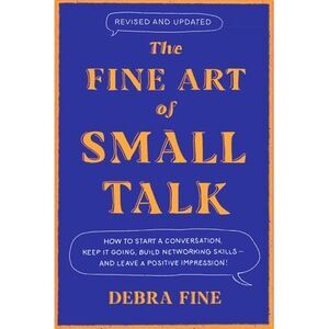 The Fine Art of Small Talk: How to Start a Conversation, Keep It Going, Build Ne